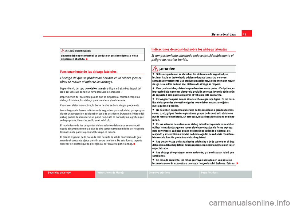 Seat Alhambra 2005 Manual de instrucciones (in Spanish) Sistema de airbags43
Seguridad ante todo
Instrucciones de Manejo
Consejos prácticos
Datos Técnicos
disparen del modo correcto si se produce un accidente lateral o no se
disparen en absoluto.
Funcio Seat Alhambra 2005 Manual de instrucciones (in Spanish) Sistema de airbags43
Seguridad ante todo
Instrucciones de Manejo
Consejos prácticos
Datos Técnicos
disparen del modo correcto si se produce un accidente lateral o no se
disparen en absoluto.
Funcio