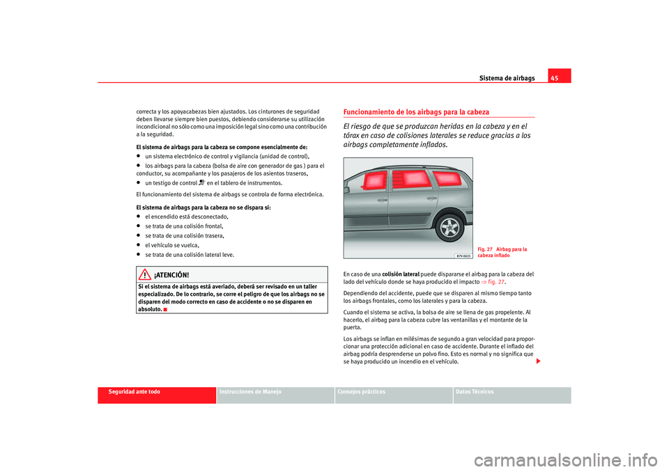 Seat Alhambra 2005  Manual de instrucciones (in Spanish) Sistema de airbags45
Seguridad ante todo
Instrucciones de Manejo
Consejos prácticos
Datos Técnicos
correcta y los apoyacabezas bien ajustados. Los cinturones de seguridad 
deben llevarse siempre bie