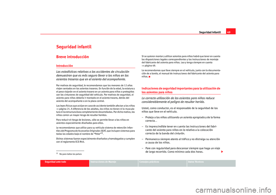 Seat Alhambra 2005 Manual de instrucciones (in Spanish) Seguridad infantil49
Seguridad ante todo
Instrucciones de Manejo
Consejos prácticos
Datos Técnicos
Seguridad infantilBreve introducciónIntroducción
Las estadísticas relativas a los accidentes de Seat Alhambra 2005 Manual de instrucciones (in Spanish) Seguridad infantil49
Seguridad ante todo
Instrucciones de Manejo
Consejos prácticos
Datos Técnicos
Seguridad infantilBreve introducciónIntroducción
Las estadísticas relativas a los accidentes de