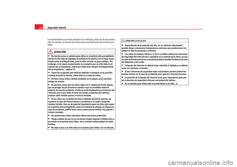 Seat Alhambra 2005  Manual de instrucciones (in Spanish) Seguridad infantil
50Le recomendamos que lleve siempre en el vehículo, junto con la documenta-
ción de a bordo, el manual de instru cciones del fabricante del asiento para 
niños.
¡ATENCIÓN!
•
