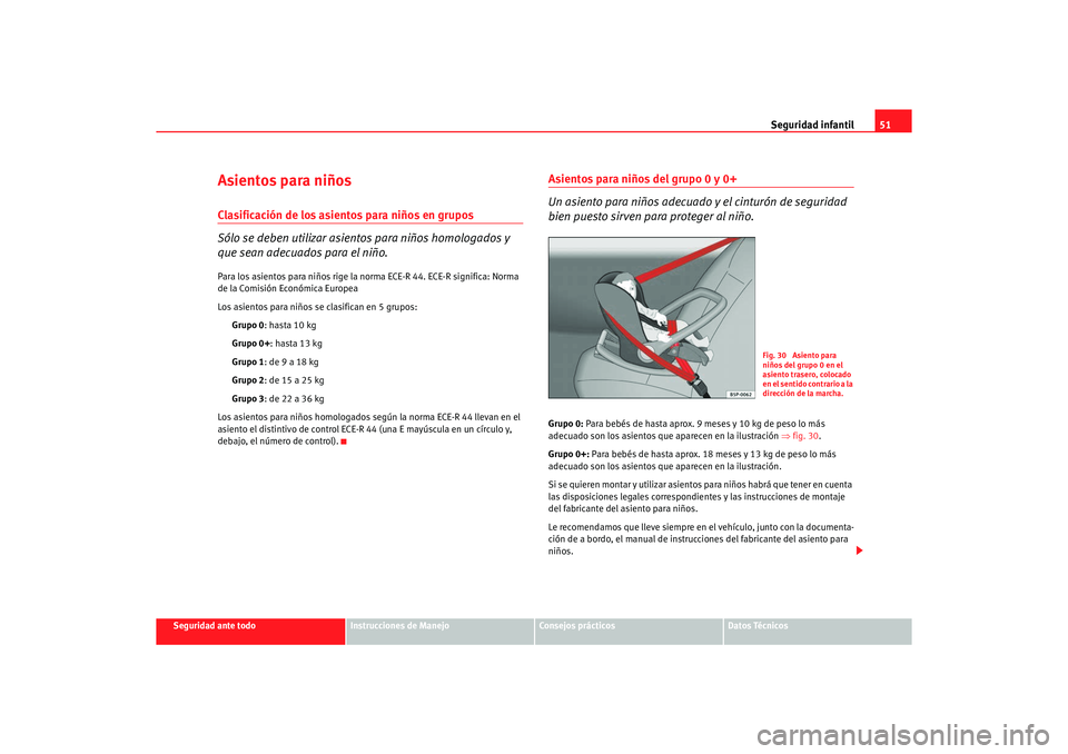 Seat Alhambra 2005 Manual de instrucciones (in Spanish) Seguridad infantil51
Seguridad ante todo
Instrucciones de Manejo
Consejos prácticos
Datos Técnicos
Asientos para niñosClasificación de los asientos para niños en grupos
Sólo se deben utilizar as Seat Alhambra 2005 Manual de instrucciones (in Spanish) Seguridad infantil51
Seguridad ante todo
Instrucciones de Manejo
Consejos prácticos
Datos Técnicos
Asientos para niñosClasificación de los asientos para niños en grupos
Sólo se deben utilizar as