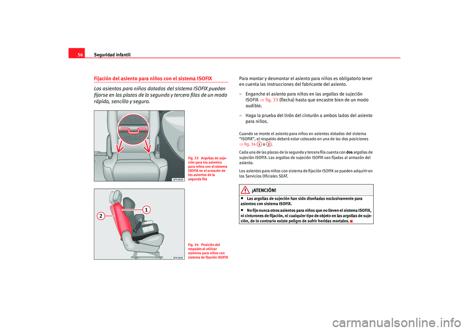 Seat Alhambra 2005 Manual de instrucciones (in Spanish) Seguridad infantil
56Fijación del asiento para niños con el sistema ISOFIX
Los asientos para niños dotados del sistema ISOFIX pueden
fijarse en las plazas de la segu nda y tercera filas de un modo Seat Alhambra 2005 Manual de instrucciones (in Spanish) Seguridad infantil
56Fijación del asiento para niños con el sistema ISOFIX
Los asientos para niños dotados del sistema ISOFIX pueden
fijarse en las plazas de la segu nda y tercera filas de un modo