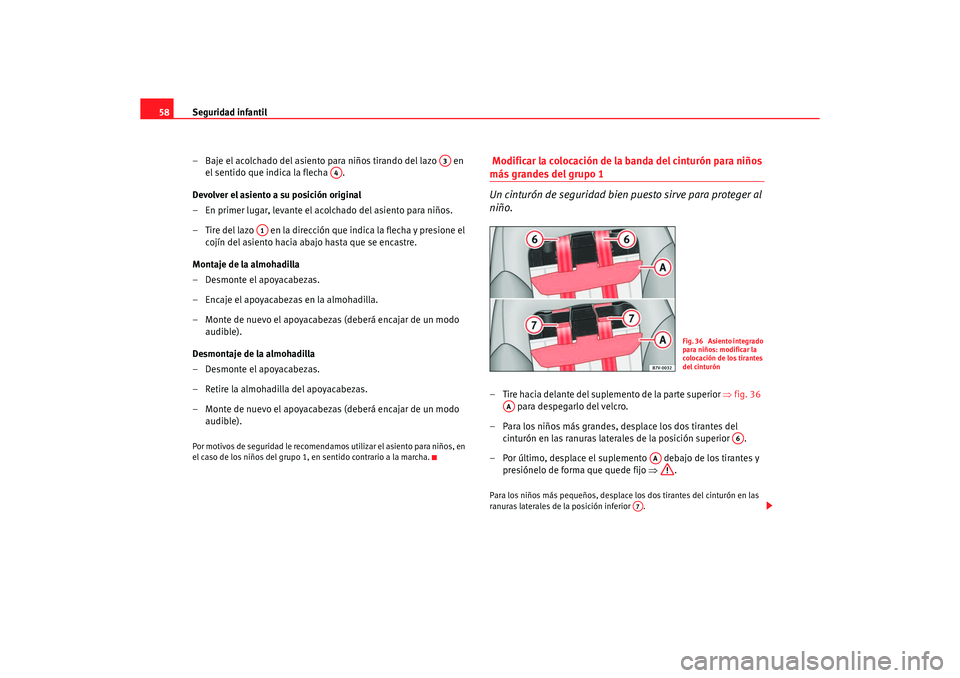 Seat Alhambra 2005  Manual de instrucciones (in Spanish) Seguridad infantil
58
– Baje el acolchado del asiento para niños tirando del lazo   en el sentido que indica la flecha  .
Devolver el asiento a su posición original
– En primer lugar, levante el