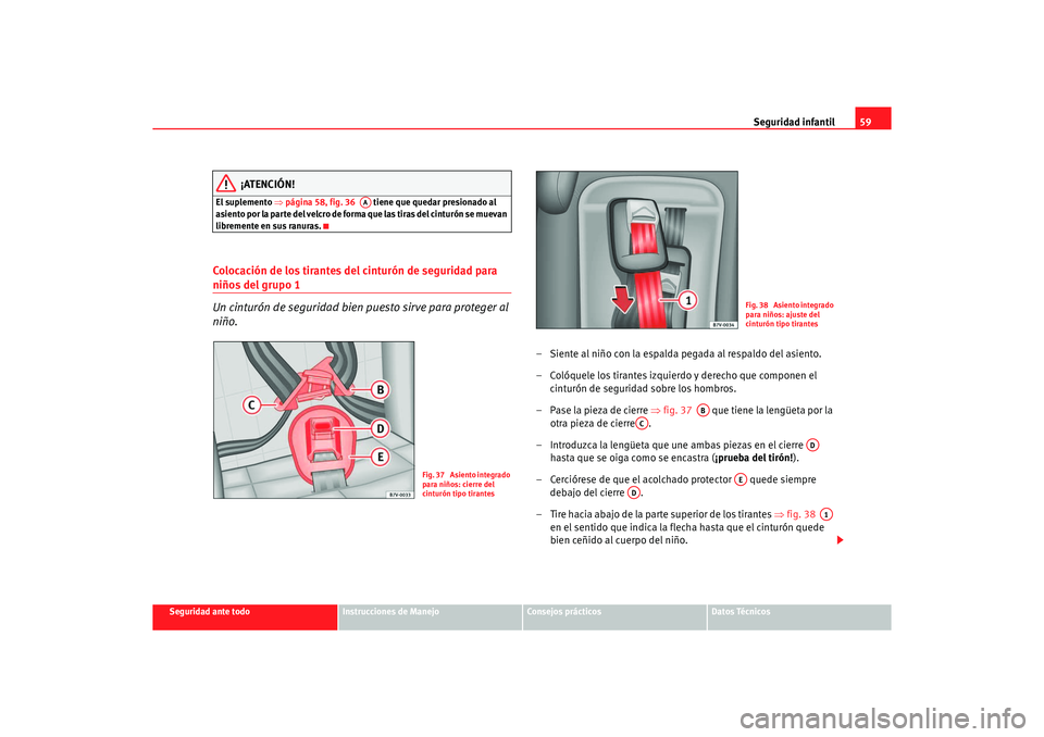 Seat Alhambra 2005  Manual de instrucciones (in Spanish) Seguridad infantil59
Seguridad ante todo
Instrucciones de Manejo
Consejos prácticos
Datos Técnicos
¡ATENCIÓN!
El suplemento ⇒página 58, fig. 36    tiene que quedar presionado al 
asiento por la