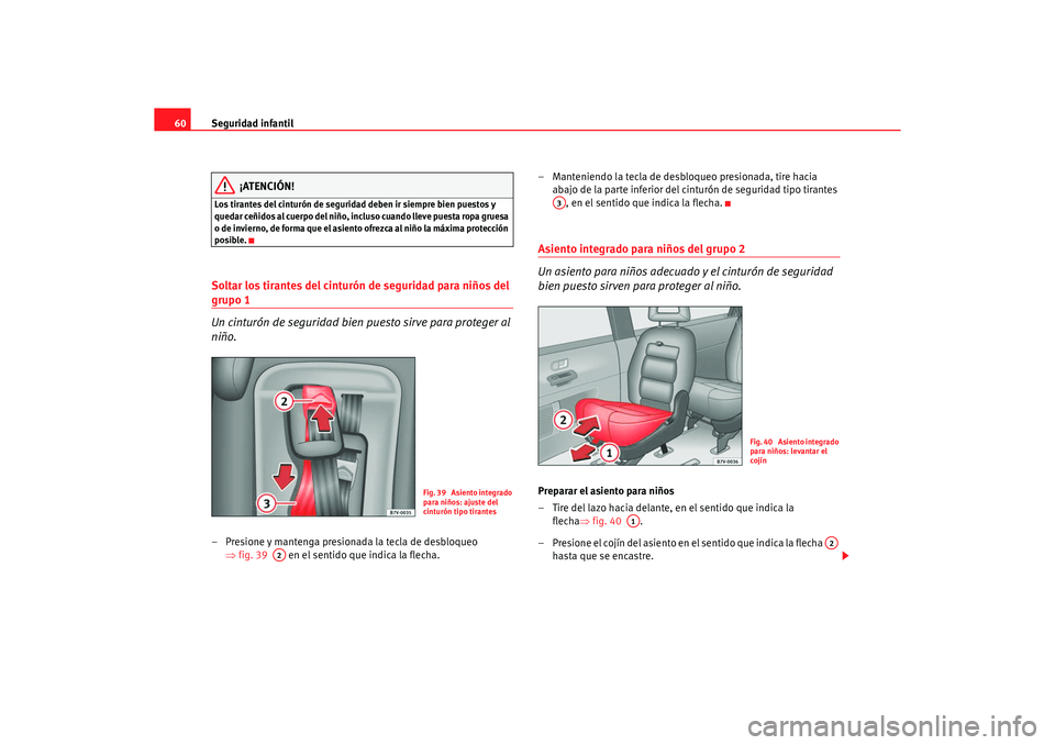 Seat Alhambra 2005 Manual de instrucciones (in Spanish) Seguridad infantil
60
¡ATENCIÓN!
Los tirantes del cinturón de seguridad deben ir siempre bien puestos y
quedar ceñidos al cuerpo del niño, in cluso cuando lleve puesta ropa gruesa
o de invierno Seat Alhambra 2005 Manual de instrucciones (in Spanish) Seguridad infantil
60
¡ATENCIÓN!
Los tirantes del cinturón de seguridad deben ir siempre bien puestos y
quedar ceñidos al cuerpo del niño, in cluso cuando lleve puesta ropa gruesa
o de invierno