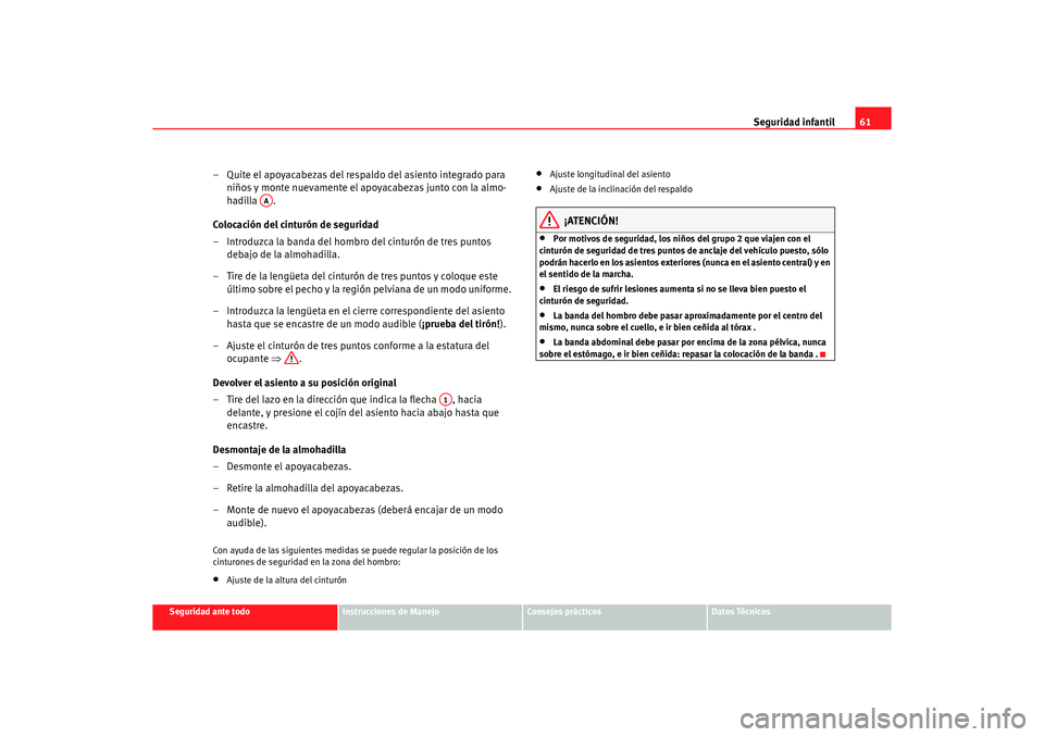 Seat Alhambra 2005 Manual de instrucciones (in Spanish) Seguridad infantil61
Seguridad ante todo
Instrucciones de Manejo
Consejos prácticos
Datos Técnicos
– Quite el apoyacabezas del respaldo del asiento integrado para
niños y monte nuevamente el apo Seat Alhambra 2005 Manual de instrucciones (in Spanish) Seguridad infantil61
Seguridad ante todo
Instrucciones de Manejo
Consejos prácticos
Datos Técnicos
– Quite el apoyacabezas del respaldo del asiento integrado para
niños y monte nuevamente el apo