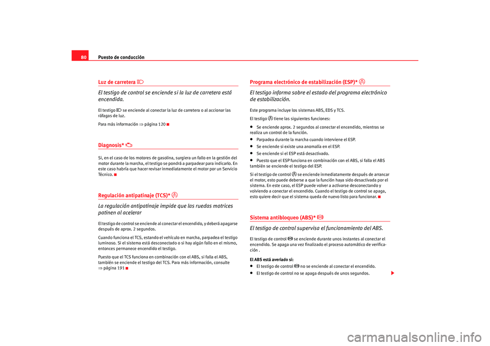 Seat Alhambra 2005 Manual de instrucciones (in Spanish) Puesto de conducción
80Luz de carretera
El testigo de control se enciende si la luz de carretera está
encendida.El testigo
se enciende al conectar la luz de carretera o al accionar las
r Seat Alhambra 2005 Manual de instrucciones (in Spanish) Puesto de conducción
80Luz de carretera
El testigo de control se enciende si la luz de carretera está
encendida.El testigo
se enciende al conectar la luz de carretera o al accionar las
r