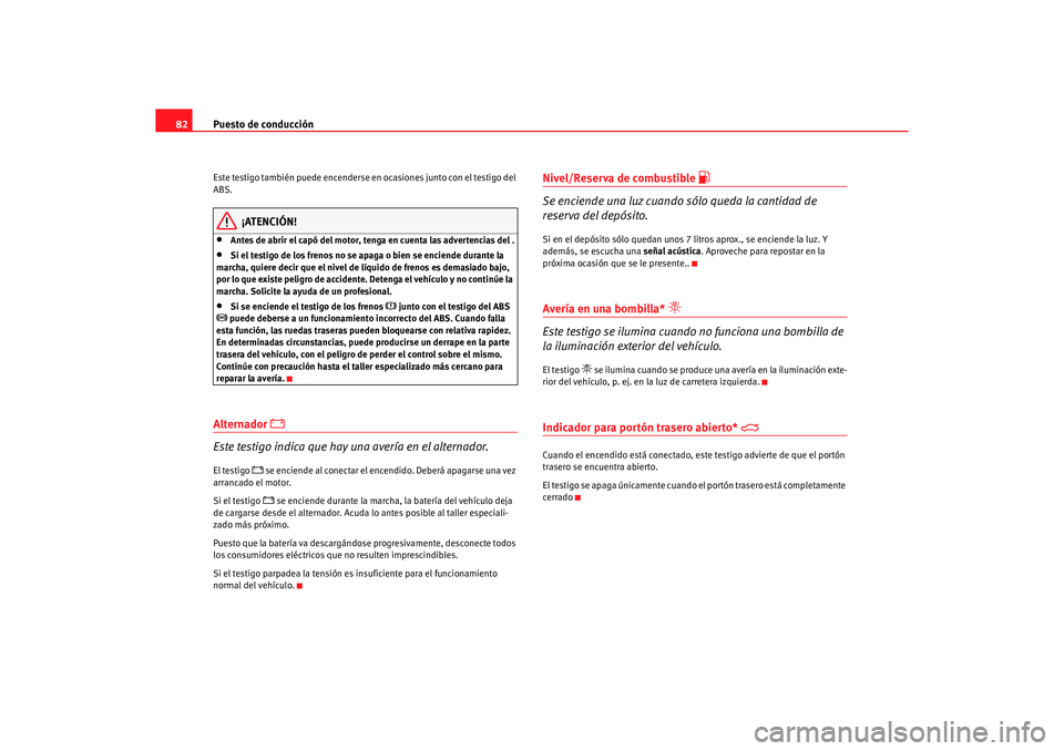 Seat Alhambra 2005 Manual de instrucciones (in Spanish) Puesto de conducción
82Este testigo también puede encenderse en ocasiones junto con el testigo del
ABS.
¡ATENCIÓN!
•
Antes de abrir el capó del motor, tenga en cuenta las advertencias del .
Seat Alhambra 2005 Manual de instrucciones (in Spanish) Puesto de conducción
82Este testigo también puede encenderse en ocasiones junto con el testigo del
ABS.
¡ATENCIÓN!
•
Antes de abrir el capó del motor, tenga en cuenta las advertencias del .