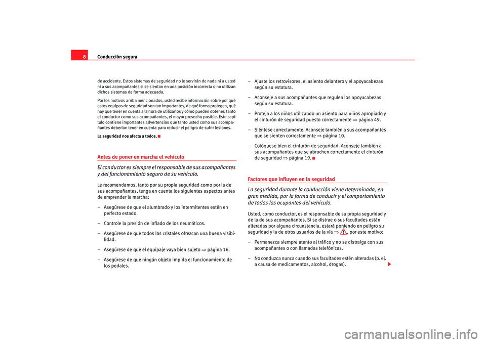 Seat Alhambra 2005  Manual de instrucciones (in Spanish) Conducción segura
8de accidente. Estos sistemas de seguridad no le servirán de nada ni a usted 
ni a sus acompañantes si se sientan en una posición incorrecta o no utilizan 
dichos sistemas de for