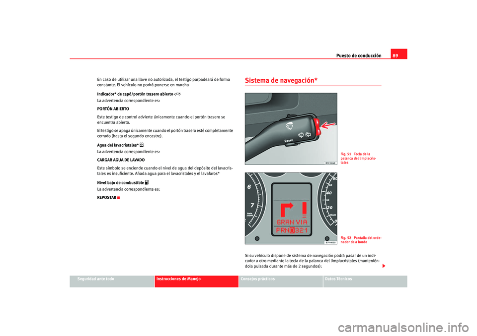Seat Alhambra 2005 Manual de instrucciones (in Spanish) Puesto de conducción89
Seguridad ante todo
Instrucciones de Manejo
Consejos prácticos
Datos Técnicos
En caso de utilizar una llave no autorizada, el testigo parpadeará de forma
constante. El veh Seat Alhambra 2005 Manual de instrucciones (in Spanish) Puesto de conducción89
Seguridad ante todo
Instrucciones de Manejo
Consejos prácticos
Datos Técnicos
En caso de utilizar una llave no autorizada, el testigo parpadeará de forma
constante. El veh
