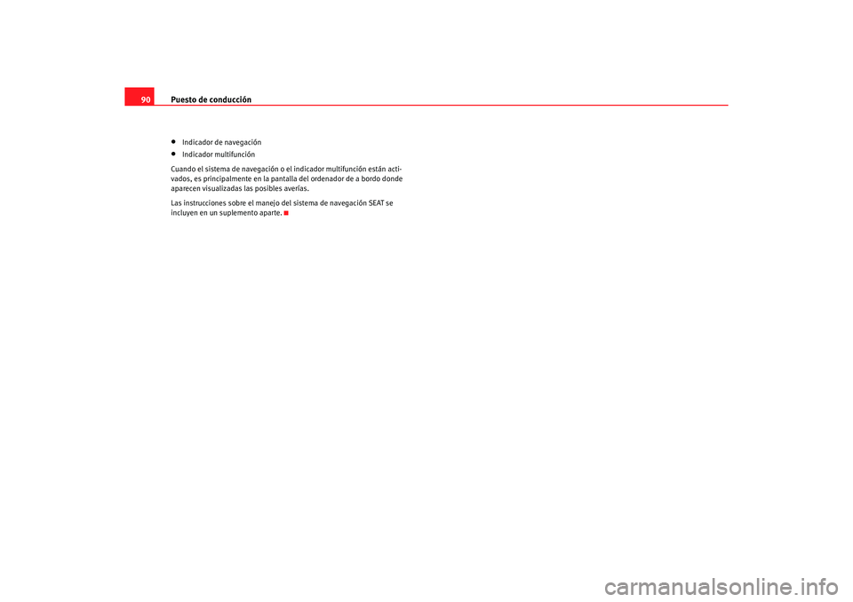 Seat Alhambra 2005 Manual de instrucciones (in Spanish) Puesto de conducción
90•
Indicador de navegación
•
Indicador multifunción
Cuando el sistema de navegación o el indicador multifunción están acti-
vados, es principalmente en la pantalla del Seat Alhambra 2005 Manual de instrucciones (in Spanish) Puesto de conducción
90•
Indicador de navegación
•
Indicador multifunción
Cuando el sistema de navegación o el indicador multifunción están acti-
vados, es principalmente en la pantalla del