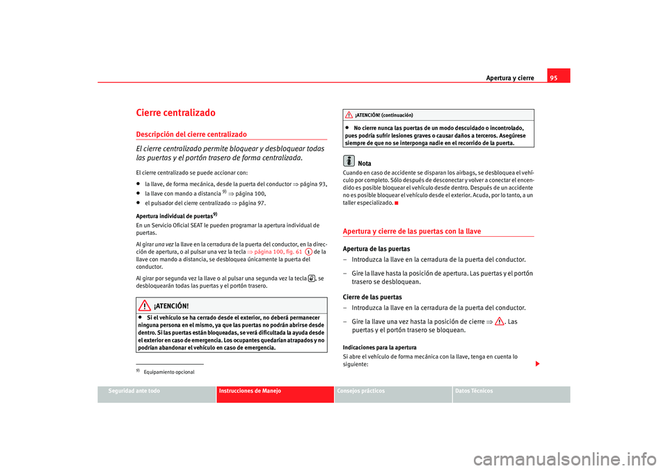 Seat Alhambra 2005 Manual de instrucciones (in Spanish) Apertura y cierre95
Seguridad ante todo
Instrucciones de Manejo
Consejos prácticos
Datos Técnicos
Cierre centralizado Descripción del cierre centralizado
El cierre centralizado permite bloquear y d Seat Alhambra 2005 Manual de instrucciones (in Spanish) Apertura y cierre95
Seguridad ante todo
Instrucciones de Manejo
Consejos prácticos
Datos Técnicos
Cierre centralizado Descripción del cierre centralizado
El cierre centralizado permite bloquear y d