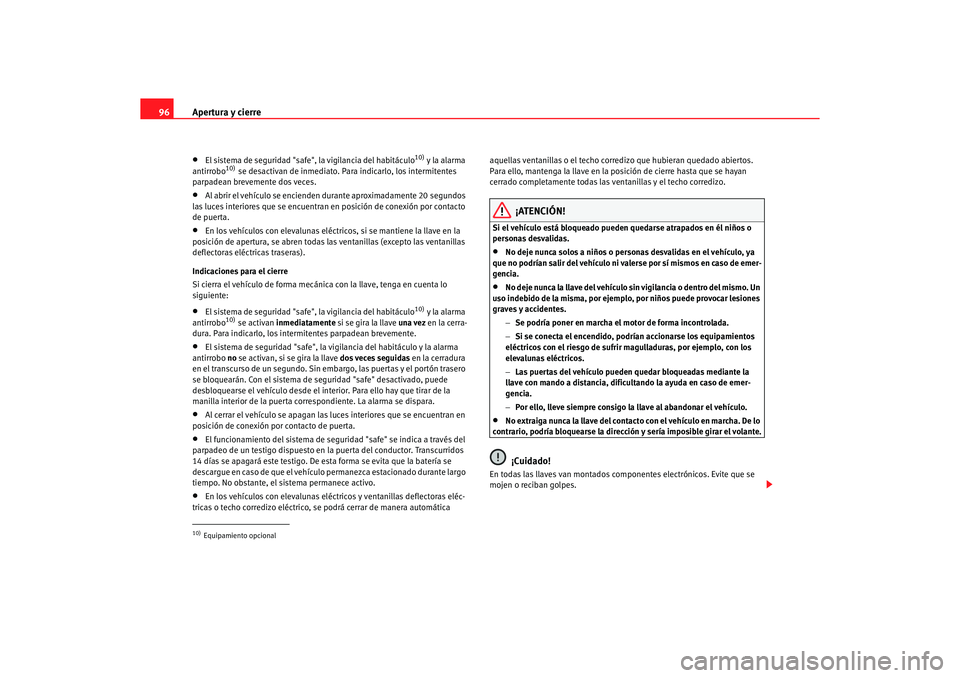 Seat Alhambra 2005  Manual de instrucciones (in Spanish) Apertura y cierre
96•
El sistema de seguridad "safe", la vigilancia del habitáculo
10) y la alarma 
antirrobo
10) se desactivan de inmediato. Para indicarlo, los intermitentes 
parpadean brevemente