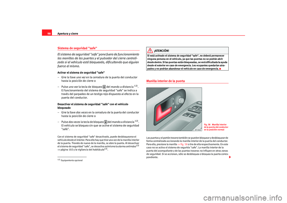 Seat Alhambra 2005 Manual de instrucciones (in Spanish) Apertura y cierre
98Sistema de seguridad "safe"
El sistema de seguridad "safe" pone fuera de funcionamiento
las manillas de las puertas y el pulsador del cierre centrali-
zado si el vehículo está Seat Alhambra 2005 Manual de instrucciones (in Spanish) Apertura y cierre
98Sistema de seguridad "safe"
El sistema de seguridad "safe" pone fuera de funcionamiento
las manillas de las puertas y el pulsador del cierre centrali-
zado si el vehículo está