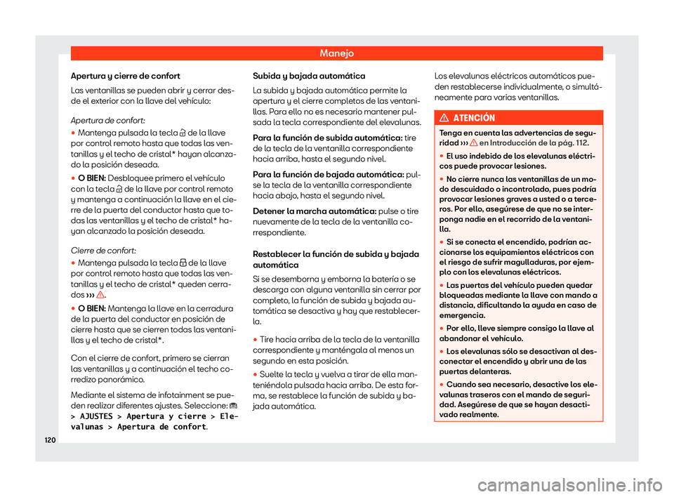 Seat Tarraco 2020  Manual de instrucciones (in Spanish) Manejo
Apertura y cierre de confort
L as v
entanillas se pueden abrir y cerrar des-
de el exterior con la llave del vehículo:
Apertura de confort:
