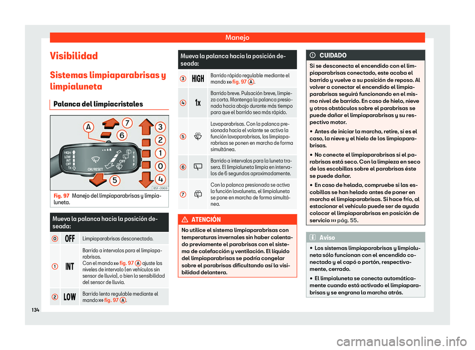 Seat Tarraco 2020  Manual de instrucciones (in Spanish) Manejo
Visibilidad
Sist emas limpiapar
abrisas y
limpialuneta
Palanca del limpiacristales Fig. 97
Manejo del limpiaparabrisas y limpia-
lunet a. Mueva la palanca hacia la posici