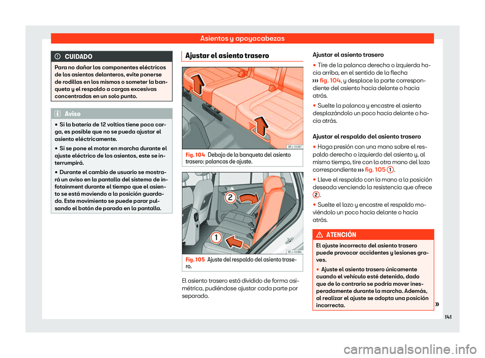 Seat Tarraco 2020  Manual de instrucciones (in Spanish) Asientos y apoyacabezas
CUIDADO
Para no dañar los componentes eléctricos
de l os asient
os delanteros, evite ponerse
de rodillas en los mismos o someter la ban-
queta y el respaldo a cargas excesiva