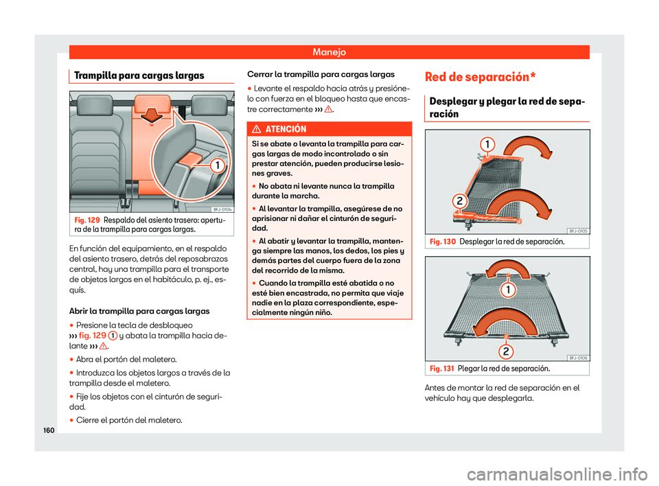 Seat Tarraco 2020  Manual de instrucciones (in Spanish) Manejo
Trampilla para cargas largas Fig. 129
Respaldo del asiento trasero: apertu-
r a de l
a trampilla para cargas largas. En función del equipamiento, en el respaldo
del asient
o tr

asero, detrás