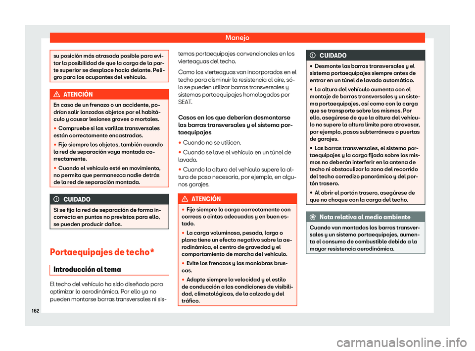 Seat Tarraco 2020  Manual de instrucciones (in Spanish) Manejo
su posición más atrasada posible para evi-
t
ar l
a posibilidad de que la carga de la par-
te superior se desplace hacia delante. Peli-
gro para los ocupantes del vehículo. ATENCI