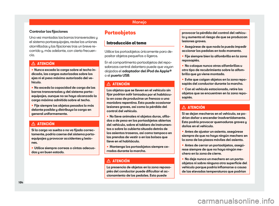 Seat Tarraco 2020  Manual de instrucciones (in Spanish) Manejo
Controlar las fijaciones
Una v e
z montadas las barras transversales y
el sistema portaequipajes, revise las uniones
atornilladas y las fijaciones tras un breve re-
corrido y, más adelante, co