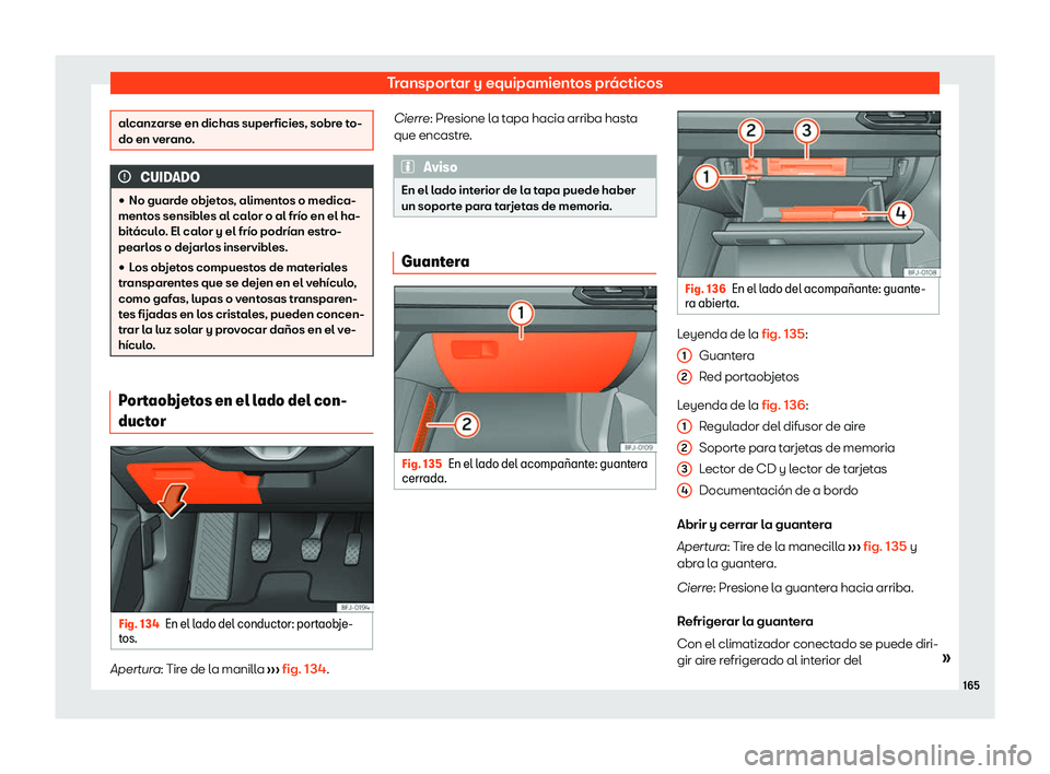 Seat Tarraco 2020  Manual de instrucciones (in Spanish) Transportar y equipamientos prácticos
alcanzarse en dichas superficies, sobre to-
do en v
er
ano. CUIDADO
