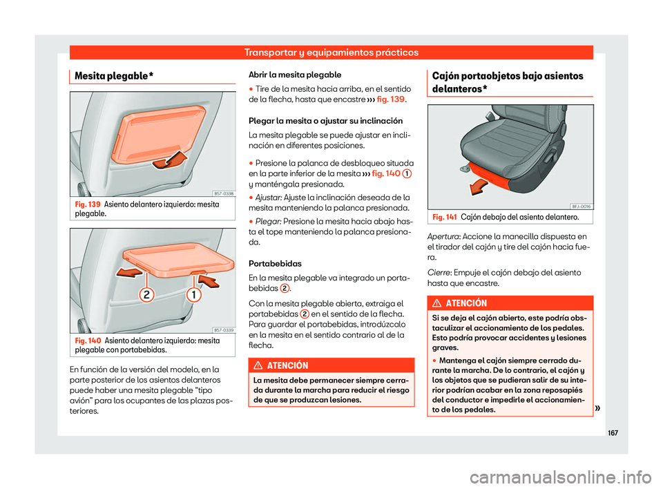 Seat Tarraco 2020  Manual de instrucciones (in Spanish) Transportar y equipamientos prácticos
Mesita plegable* Fig. 139
Asiento delantero izquierdo: mesita
pl egabl
e. Fig. 140
Asiento delantero izquierdo: mesita
pl egabl

e con portabebidas. En función 
