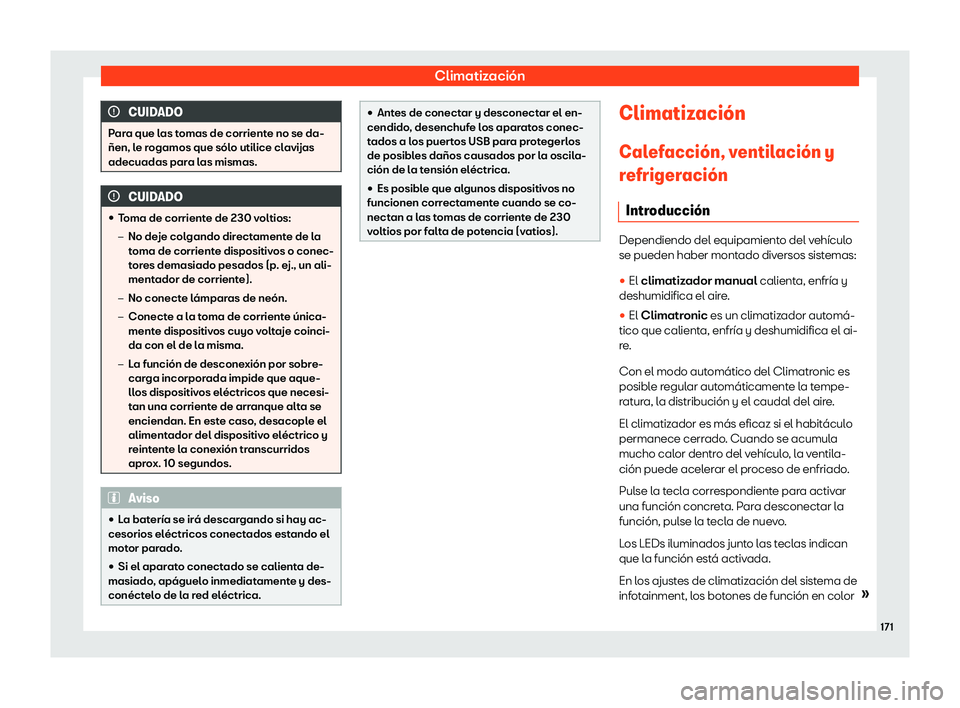 Seat Tarraco 2020  Manual de instrucciones (in Spanish) Climatización
CUIDADO
Para que las tomas de corriente no se da-
ñen, l e r
ogamos que sólo utilice clavijas
adecuadas para las mismas. CUIDADO

