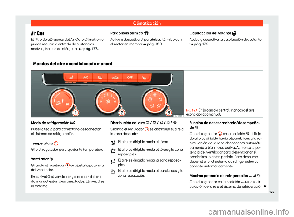 Seat Tarraco 2020  Manual de instrucciones (in Spanish) Climatización
��f�o ���o�b El filtr o de al
érgenos del Air Care Climatronic
puede reducir la entrada de sustancias
nocivas, incluso de alérgenos  ››› pág. 178
.Parabrisas térmico 