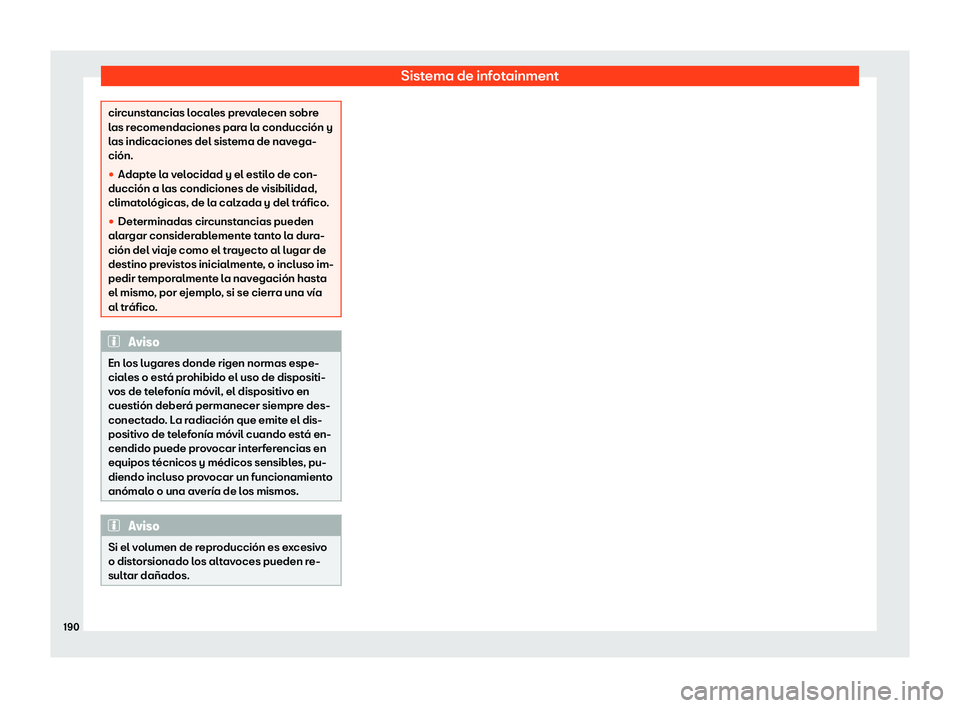 Seat Tarraco 2020  Manual de instrucciones (in Spanish) Sistema de infotainment
circunstancias locales prevalecen sobre
l
as r
ecomendaciones para la conducción y
las indicaciones del sistema de navega-
ción.
