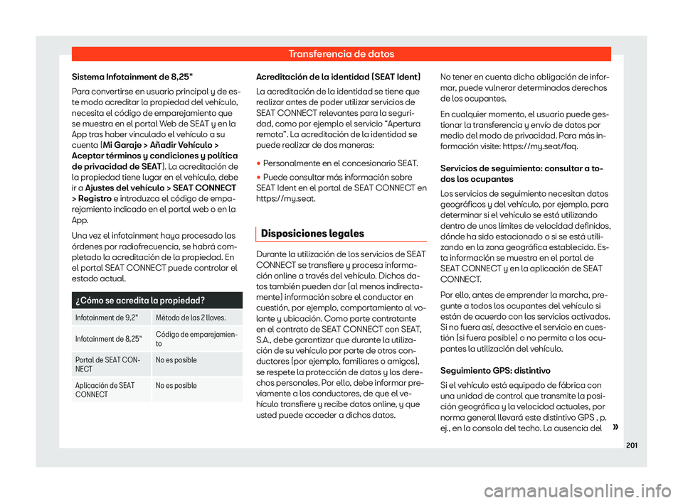 Seat Tarraco 2020  Manual de instrucciones (in Spanish) Transferencia de datos
Sistema Infotainment de 8,25"
P ar
a convertirse en usuario principal y de es-
te modo acreditar la propiedad del vehículo,
necesita el código de emparejamiento que
se mue