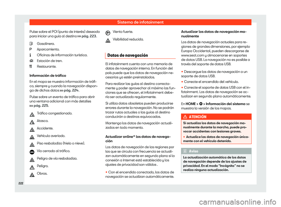 Seat Tarraco 2020  Manual de instrucciones (in Spanish) Sistema de infotainment
Pulse sobre el POI (punto de interés) deseado
par a iniciar una guía al destino 
›
›› pág. 223
.
Gasolinera.
Aparcamiento.
Oficinas de información turística.
Estaci