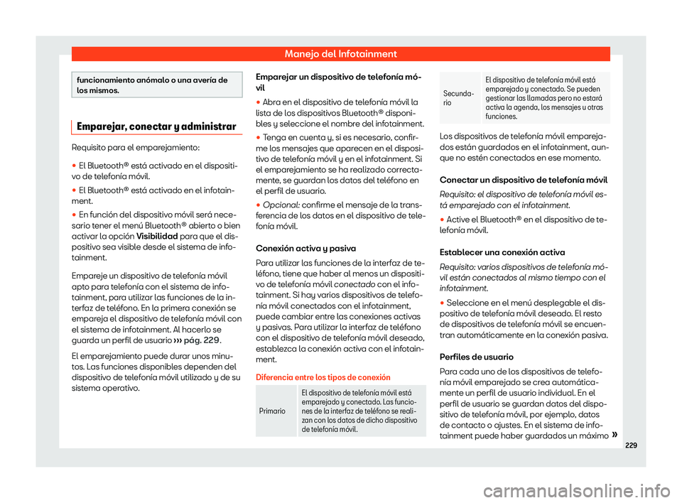 Seat Tarraco 2020  Manual de instrucciones (in Spanish) Manejo del Infotainment
funcionamiento anómalo o una avería de
l
os mismos. Emparejar, conectar y administrar
Requisito para el emparejamiento:

