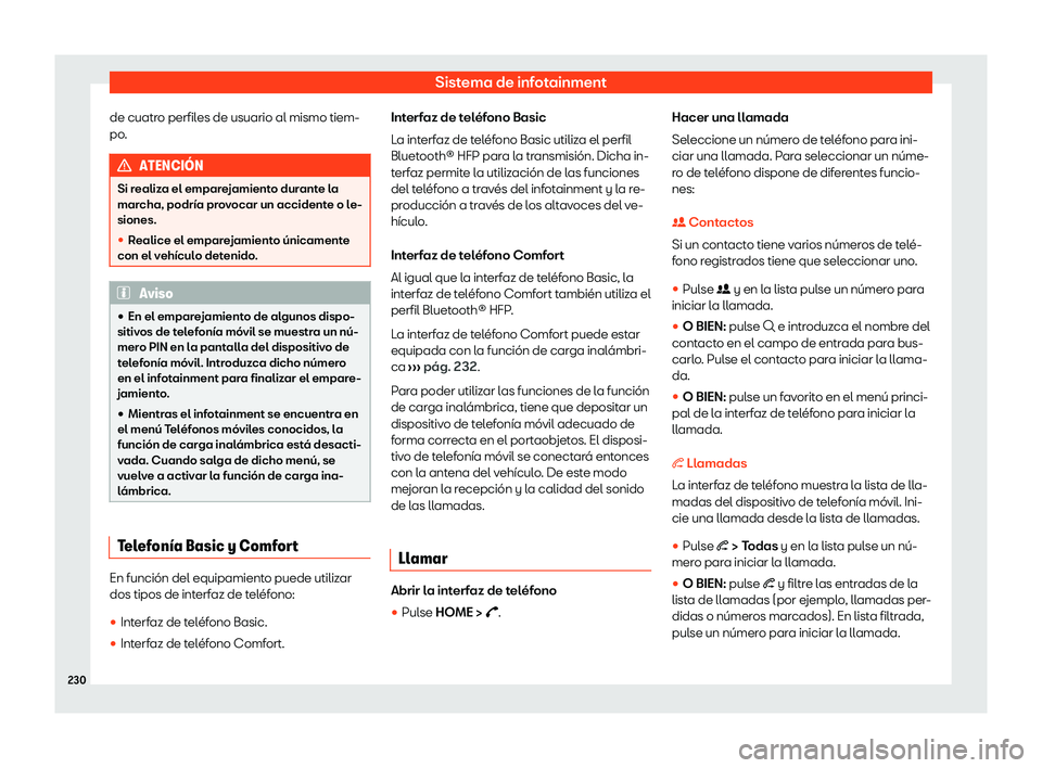 Seat Tarraco 2020  Manual de instrucciones (in Spanish) Sistema de infotainment
de cuatro perfiles de usuario al mismo tiem-
po . ATENCI