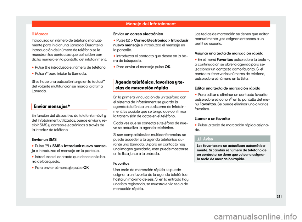 Seat Tarraco 2020  Manual de instrucciones (in Spanish) Manejo del Infotainment
�L�L�L  Mar car
Intr oduzca un número de teléfono manual-
mente para iniciar una llamada. Durante la
introducción del número de teléfono se le
muestran los contactos que c