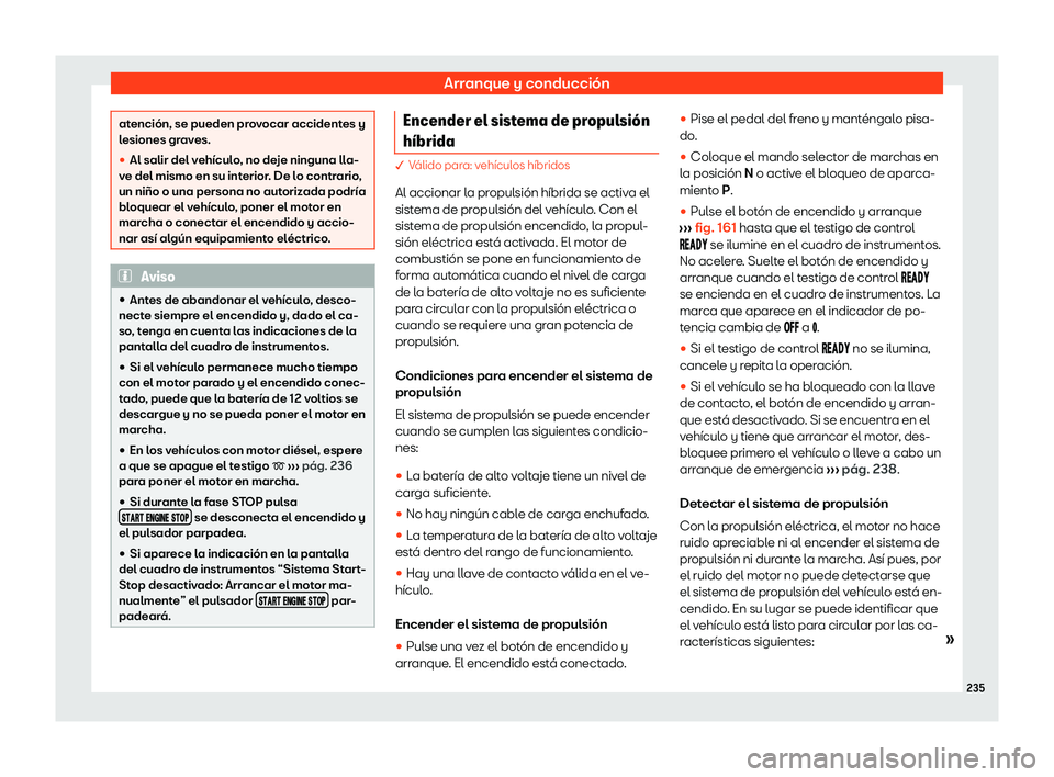 Seat Tarraco 2020  Manual de instrucciones (in Spanish) Arranque y conducción
atención, se pueden provocar accidentes y
l
esiones gr
aves.
