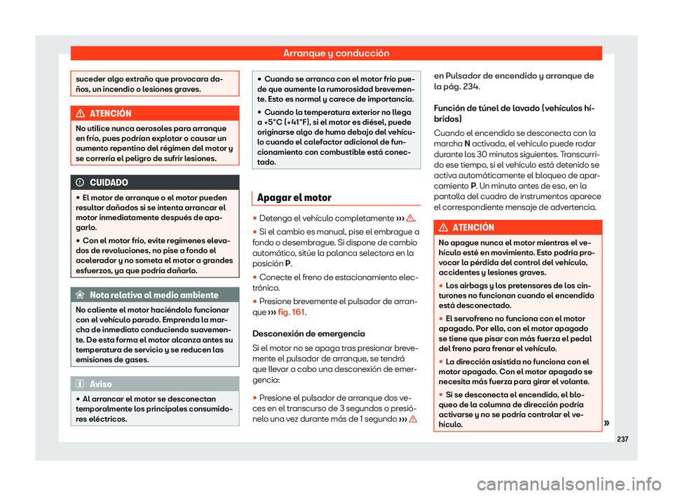 Seat Tarraco 2020  Manual de instrucciones (in Spanish) Arranque y conducción
suceder algo extraño que provocara da-
ños, un incendio o l
esiones gr
aves.ATENCI