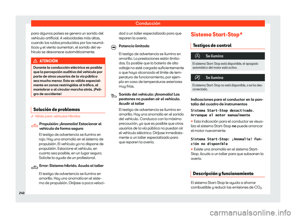 Seat Tarraco 2020  Manual de instrucciones (in Spanish) Conducción
para algunos países se genera un sonido del
v ehícul
o artificial. A velocidades más altas,
cuando los ruidos producidos por los neumá-
ticos y el viento aumentan, el sonido del ve-
h