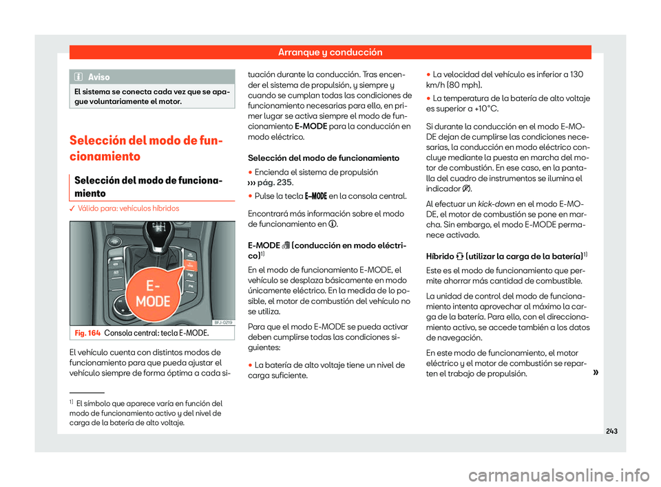 Seat Tarraco 2020  Manual de instrucciones (in Spanish) Arranque y conducción
Aviso
El sistema se conecta cada vez que se apa-
gue v olunt
ariamente el motor.Selecci