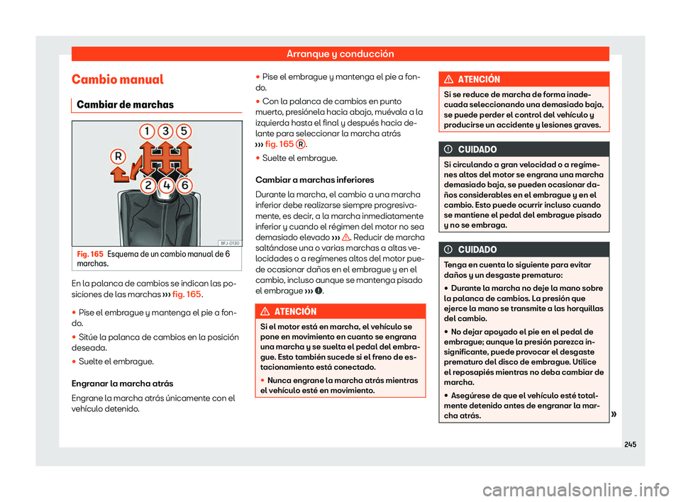 Seat Tarraco 2020  Manual de instrucciones (in Spanish) Arranque y conducción
Cambio manual Cambiar de mar chasFig. 165
Esquema de un cambio manual de 6
mar chas. En la palanca de cambios se indican las po-
siciones de l
as mar
chas ››› fig. 165
.
