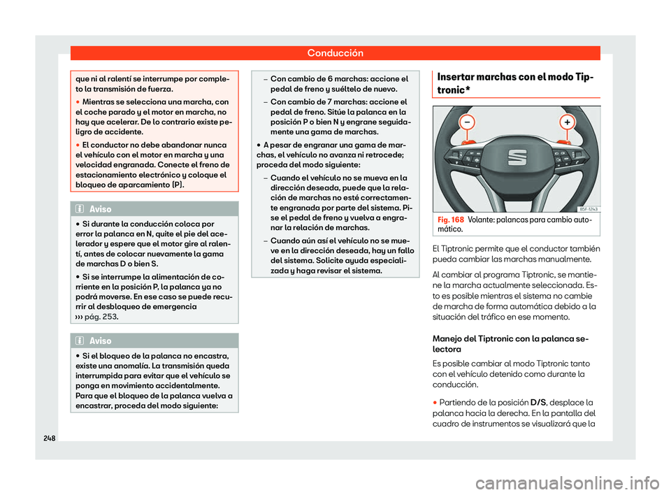 Seat Tarraco 2020  Manual de instrucciones (in Spanish) Conducción
que ni al ralentí se interrumpe por comple-
t
o l
a transmisión de fuerza.
