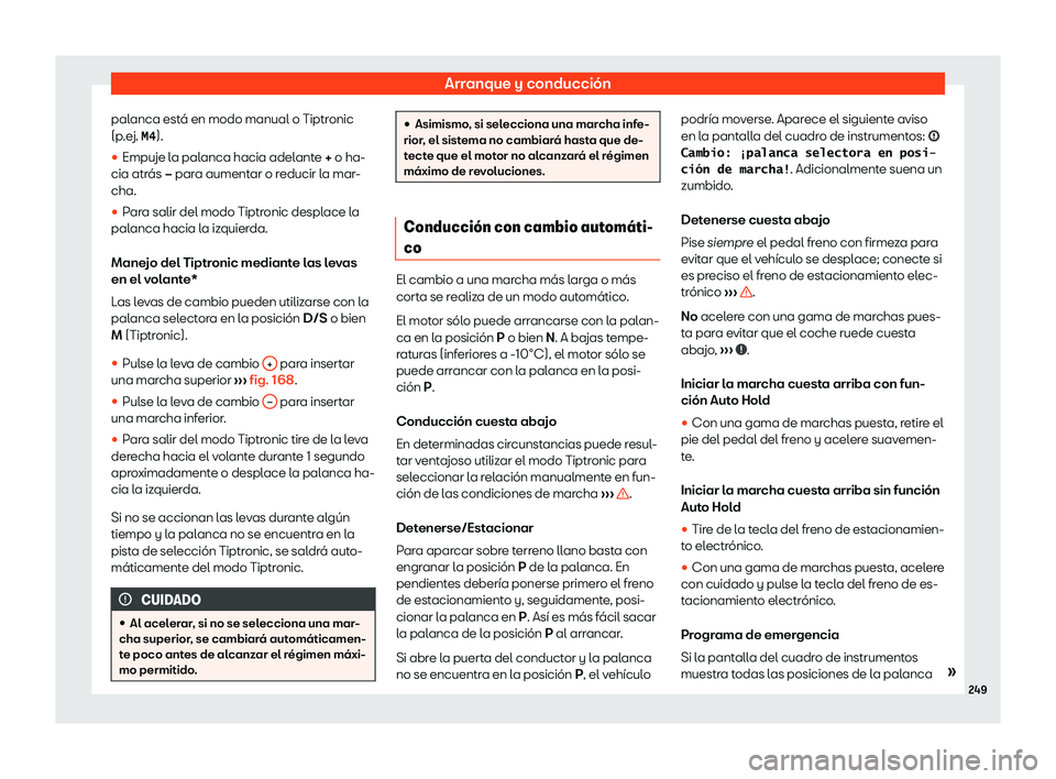Seat Tarraco 2020  Manual de instrucciones (in Spanish) Arranque y conducción
palanca está en modo manual o Tiptronic
(p .e
j. �M�4 ).
