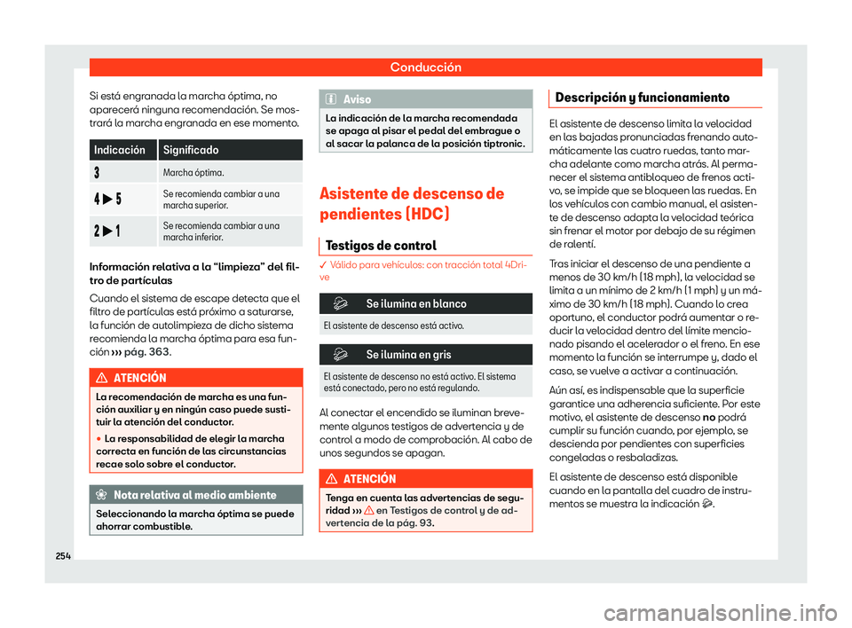 Seat Tarraco 2020  Manual de instrucciones (in Spanish) Conducción
Si está engranada la marcha óptima, no
apar ecer
á ninguna recomendación. Se mos-
trará la marcha engranada en ese momento. Indicaci