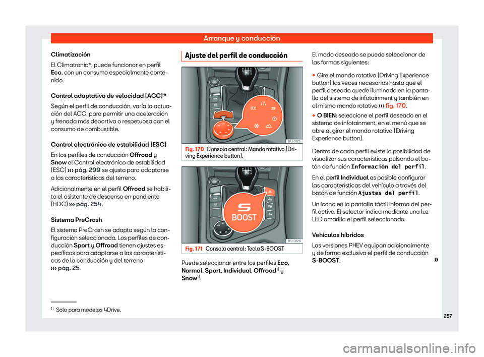 Seat Tarraco 2020  Manual de instrucciones (in Spanish) Arranque y conducción
Climatización
El Climatr onic*, puede funcionar en perfil
Eco
, con un consumo especialmente conte-
nido.
Control adaptativo de velocidad (ACC)*
Según el perfil de conducción