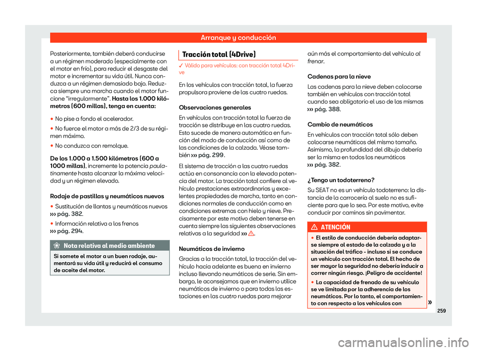 Seat Tarraco 2020  Manual de instrucciones (in Spanish) Arranque y conducción
Posteriormente, también deberá conducirse
a un r égimen moder
ado (especialmente con
el motor en frío), para reducir el desgaste del
motor e incrementar su vida útil. Nunca