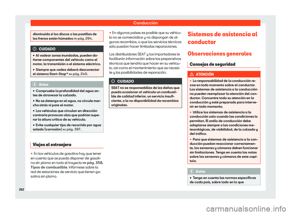 Seat Tarraco 2020  Manual de instrucciones (in Spanish) Conducción
disminuida si los discos o las pastillas de
l
os fr
enos están húmedos  ››› pág. 294
. CUIDADO
