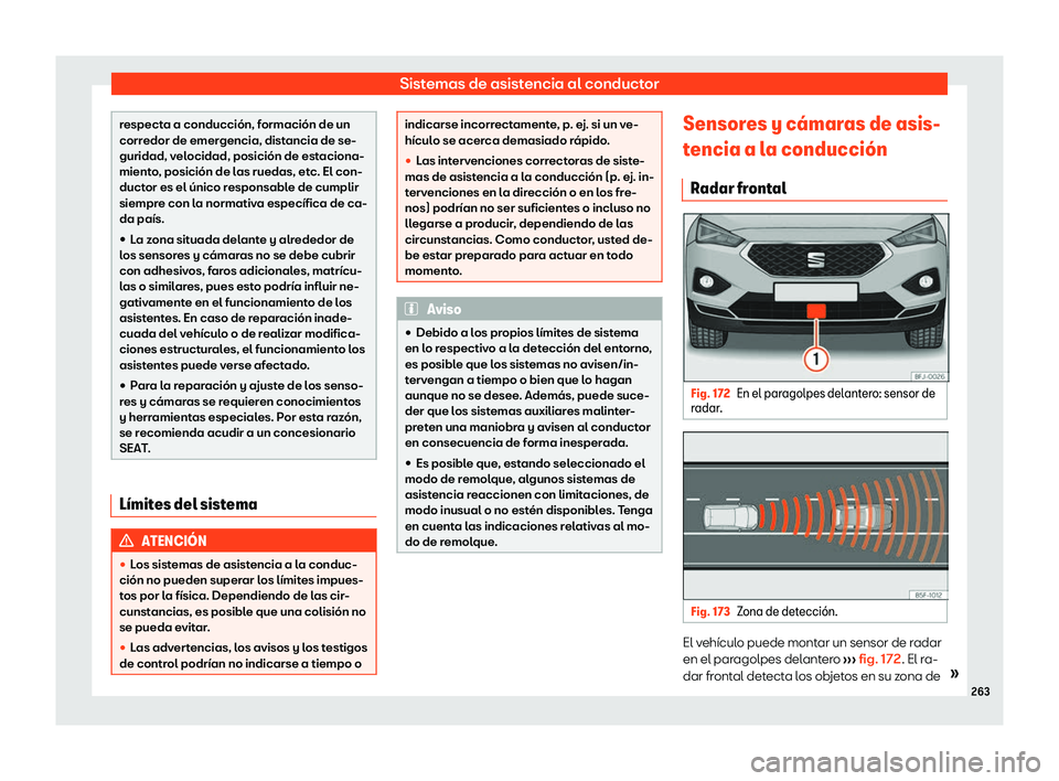Seat Tarraco 2020  Manual de instrucciones (in Spanish) Sistemas de asistencia al conductor
respecta a conducción, formación de un
corr
edor de emer
gencia, distancia de se-
guridad, velocidad, posición de estaciona-
miento, posición de las ruedas, etc