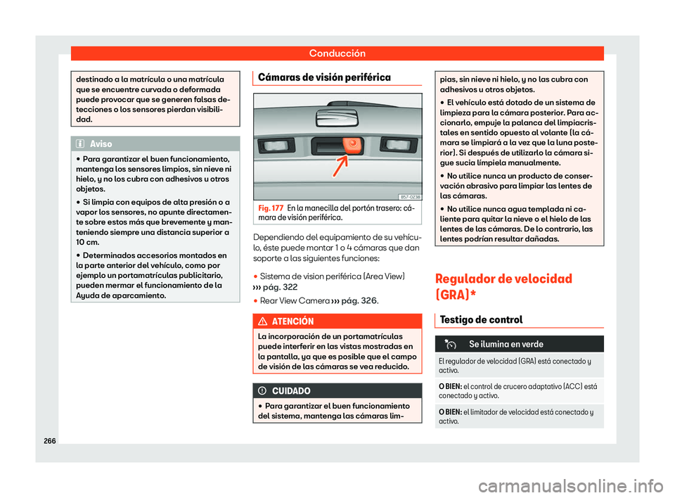 Seat Tarraco 2020  Manual de instrucciones (in Spanish) Conducción
destinado a la matrícula o una matrícula
que se encuentr
e curv
ada o deformada
puede provocar que se generen falsas de-
tecciones o los sensores pierdan visibili-
dad. Aviso
