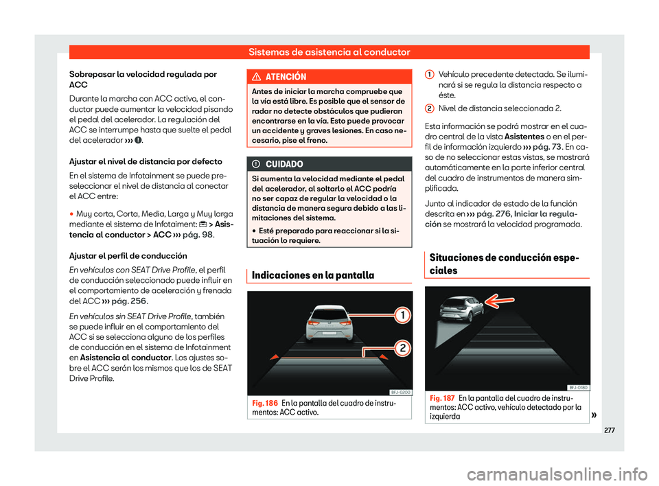 Seat Tarraco 2020  Manual de instrucciones (in Spanish) Sistemas de asistencia al conductor
Sobrepasar la velocidad regulada por
ACC
Dur ant
e la marcha con ACC activo, el con-
ductor puede aumentar la velocidad pisando
el pedal del acelerador. La regulaci
