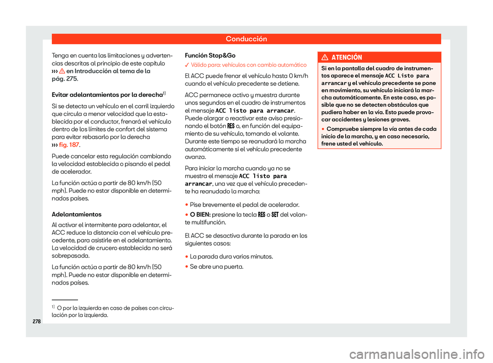 Seat Tarraco 2020  Manual de instrucciones (in Spanish) Conducción
Tenga en cuenta las limitaciones y adverten-
cias descrit as al principio de est
e capítulo
›››   en Introducción al tema de la
pág. 275.
Evit ar adel

antamientos por la derecha 