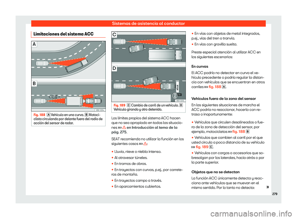 Seat Tarraco 2020  Manual de instrucciones (in Spanish) Sistemas de asistencia al conductor
Limitaciones del sistema ACC Fig. 188
� V
eh